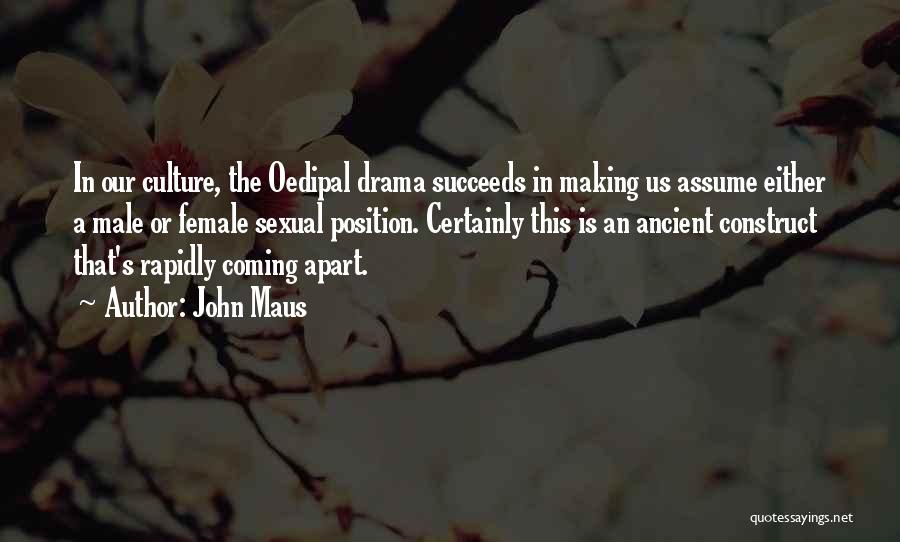 John Maus Quotes: In Our Culture, The Oedipal Drama Succeeds In Making Us Assume Either A Male Or Female Sexual Position. Certainly This