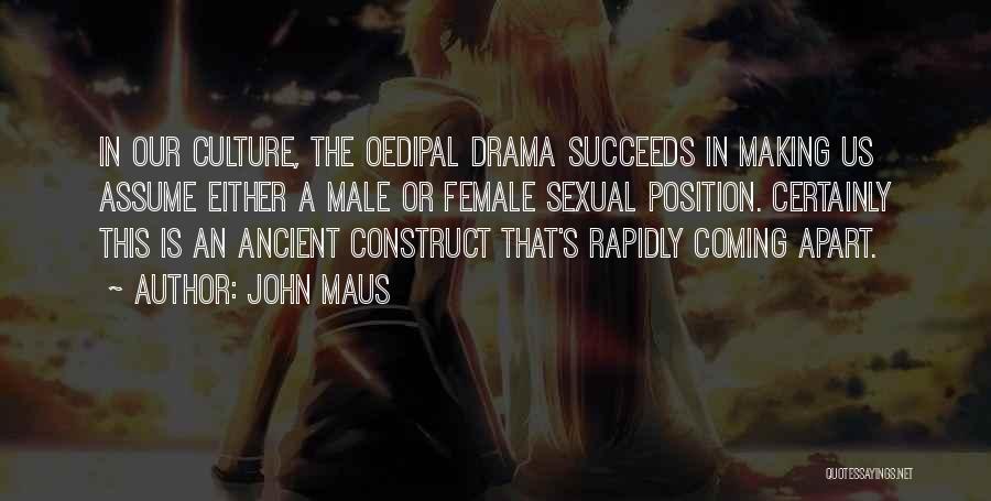 John Maus Quotes: In Our Culture, The Oedipal Drama Succeeds In Making Us Assume Either A Male Or Female Sexual Position. Certainly This