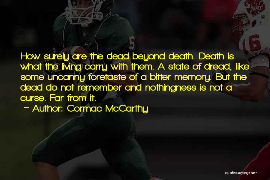 Cormac McCarthy Quotes: How Surely Are The Dead Beyond Death. Death Is What The Living Carry With Them. A State Of Dread, Like