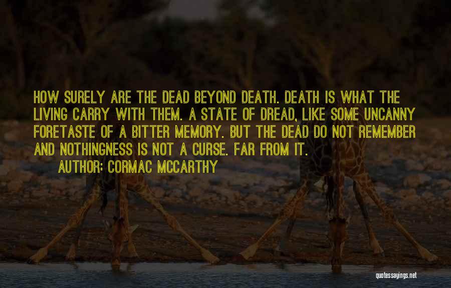 Cormac McCarthy Quotes: How Surely Are The Dead Beyond Death. Death Is What The Living Carry With Them. A State Of Dread, Like
