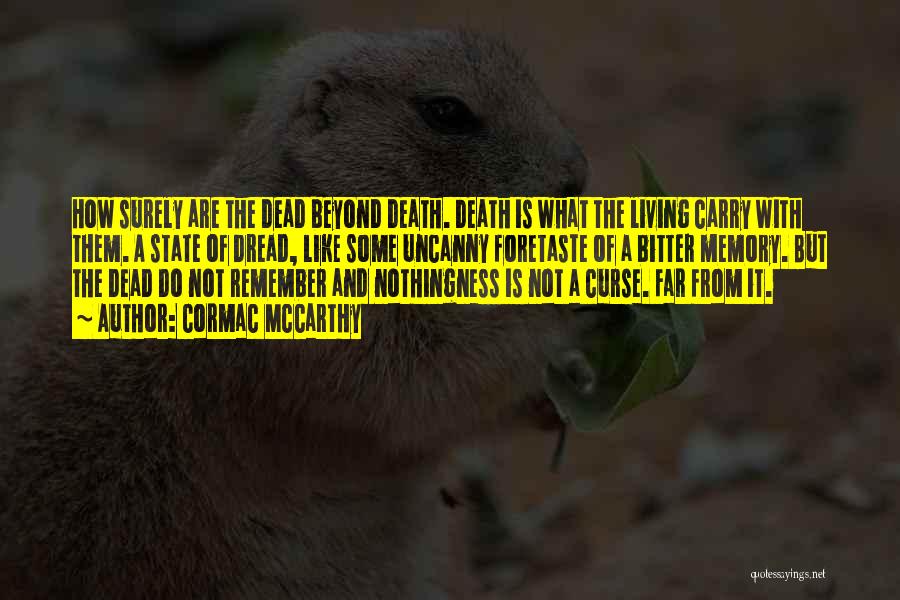 Cormac McCarthy Quotes: How Surely Are The Dead Beyond Death. Death Is What The Living Carry With Them. A State Of Dread, Like