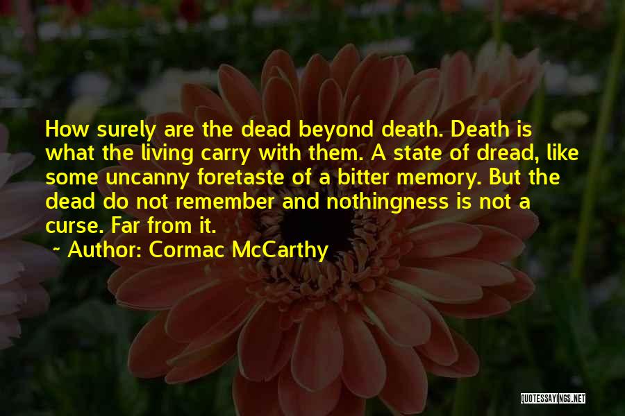 Cormac McCarthy Quotes: How Surely Are The Dead Beyond Death. Death Is What The Living Carry With Them. A State Of Dread, Like