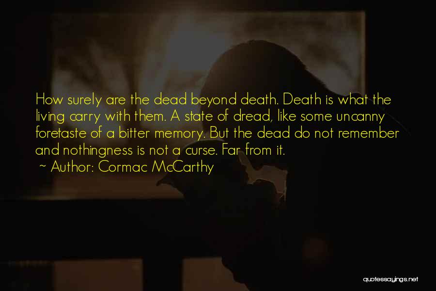Cormac McCarthy Quotes: How Surely Are The Dead Beyond Death. Death Is What The Living Carry With Them. A State Of Dread, Like