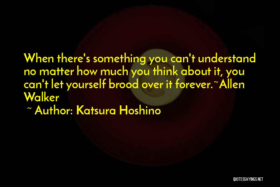 Katsura Hoshino Quotes: When There's Something You Can't Understand No Matter How Much You Think About It, You Can't Let Yourself Brood Over