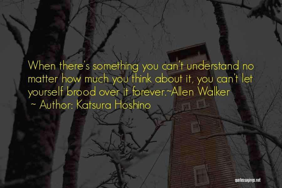 Katsura Hoshino Quotes: When There's Something You Can't Understand No Matter How Much You Think About It, You Can't Let Yourself Brood Over