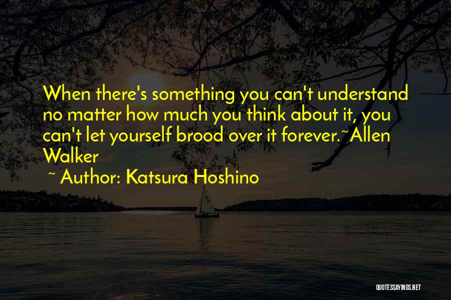 Katsura Hoshino Quotes: When There's Something You Can't Understand No Matter How Much You Think About It, You Can't Let Yourself Brood Over