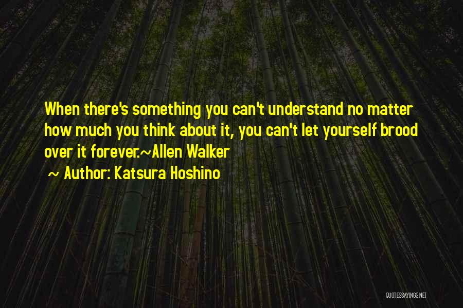 Katsura Hoshino Quotes: When There's Something You Can't Understand No Matter How Much You Think About It, You Can't Let Yourself Brood Over