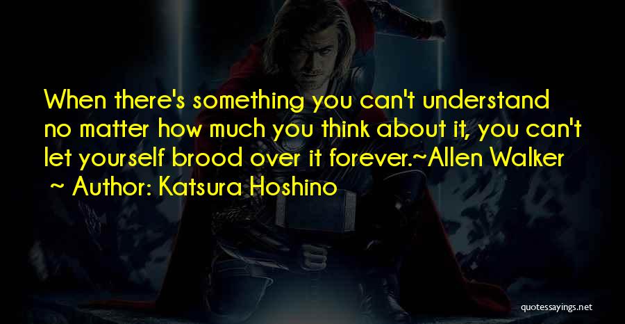 Katsura Hoshino Quotes: When There's Something You Can't Understand No Matter How Much You Think About It, You Can't Let Yourself Brood Over