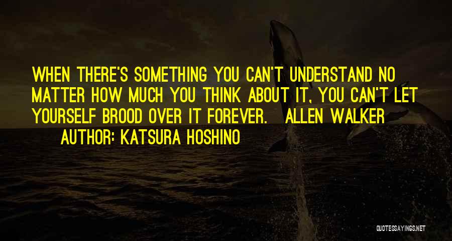 Katsura Hoshino Quotes: When There's Something You Can't Understand No Matter How Much You Think About It, You Can't Let Yourself Brood Over