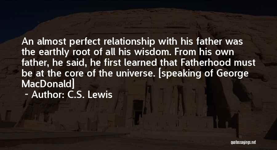 C.S. Lewis Quotes: An Almost Perfect Relationship With His Father Was The Earthly Root Of All His Wisdom. From His Own Father, He