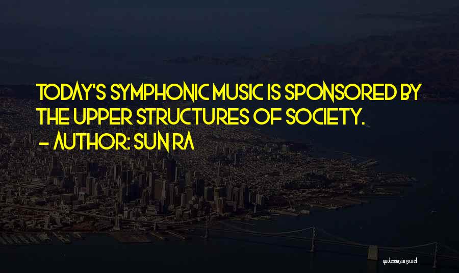 Sun Ra Quotes: Today's Symphonic Music Is Sponsored By The Upper Structures Of Society.