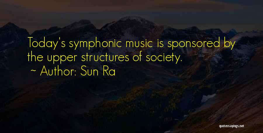 Sun Ra Quotes: Today's Symphonic Music Is Sponsored By The Upper Structures Of Society.