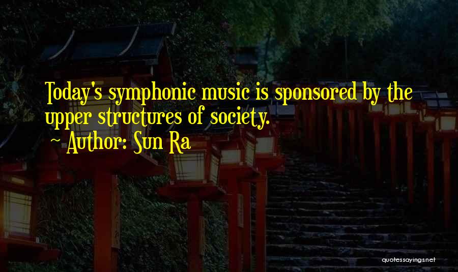 Sun Ra Quotes: Today's Symphonic Music Is Sponsored By The Upper Structures Of Society.