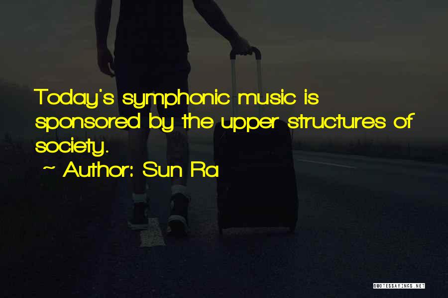 Sun Ra Quotes: Today's Symphonic Music Is Sponsored By The Upper Structures Of Society.