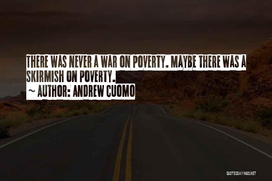 Andrew Cuomo Quotes: There Was Never A War On Poverty. Maybe There Was A Skirmish On Poverty.