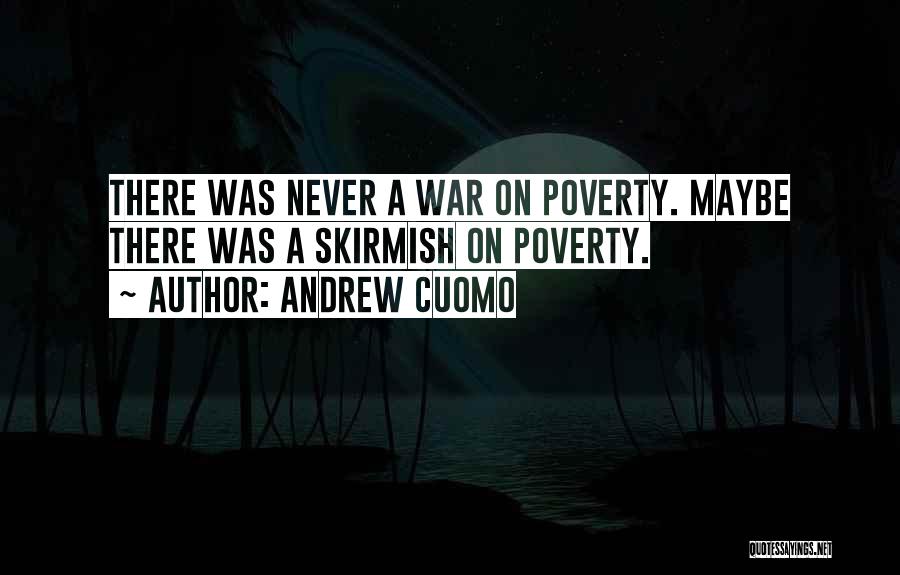 Andrew Cuomo Quotes: There Was Never A War On Poverty. Maybe There Was A Skirmish On Poverty.
