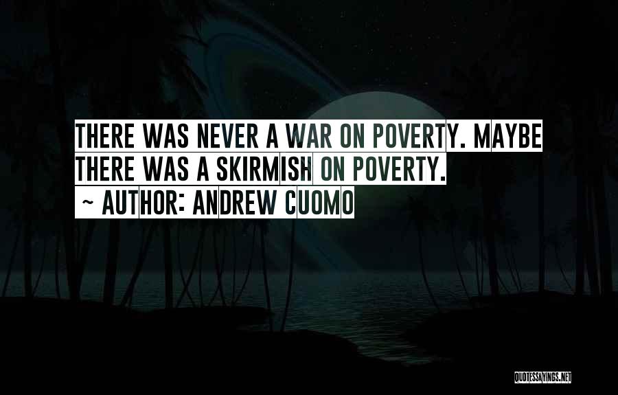 Andrew Cuomo Quotes: There Was Never A War On Poverty. Maybe There Was A Skirmish On Poverty.
