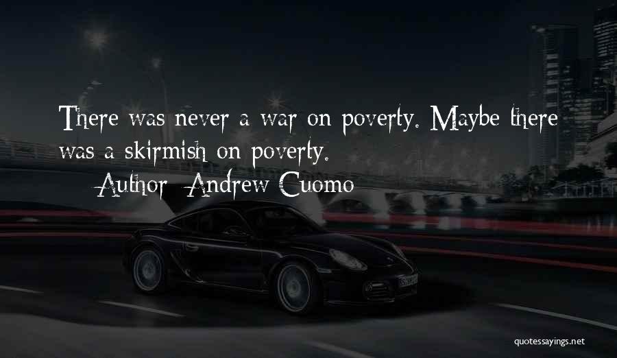 Andrew Cuomo Quotes: There Was Never A War On Poverty. Maybe There Was A Skirmish On Poverty.