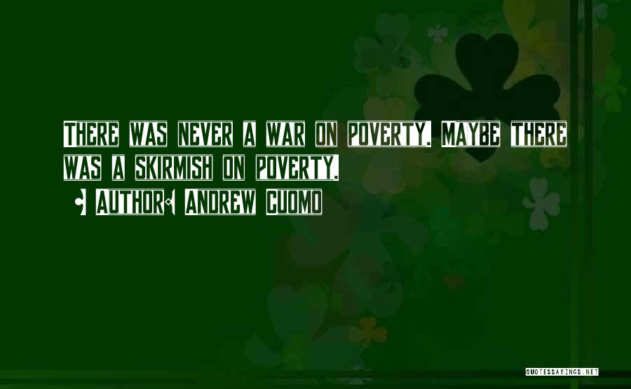 Andrew Cuomo Quotes: There Was Never A War On Poverty. Maybe There Was A Skirmish On Poverty.