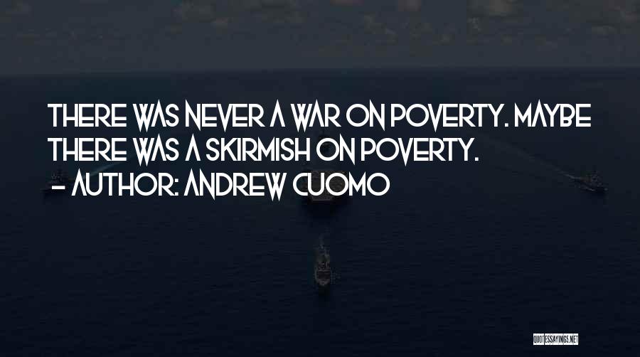Andrew Cuomo Quotes: There Was Never A War On Poverty. Maybe There Was A Skirmish On Poverty.