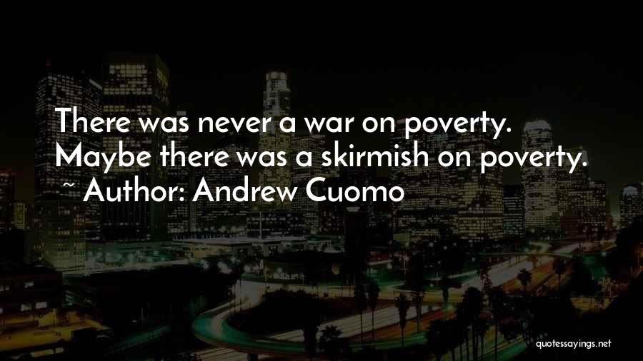 Andrew Cuomo Quotes: There Was Never A War On Poverty. Maybe There Was A Skirmish On Poverty.