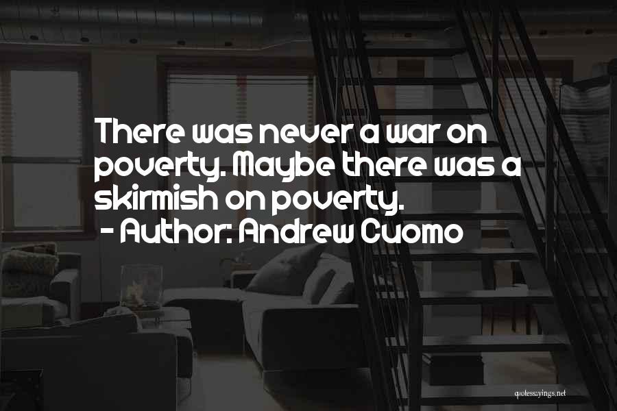 Andrew Cuomo Quotes: There Was Never A War On Poverty. Maybe There Was A Skirmish On Poverty.