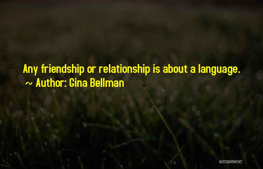 Gina Bellman Quotes: Any Friendship Or Relationship Is About A Language.