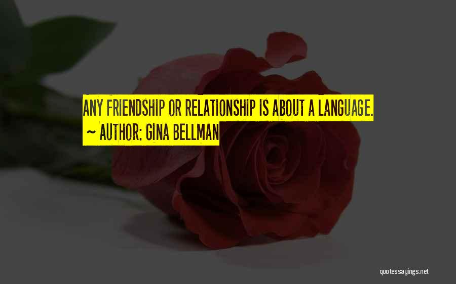Gina Bellman Quotes: Any Friendship Or Relationship Is About A Language.