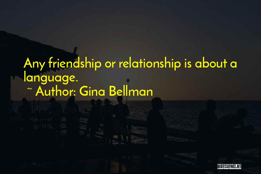 Gina Bellman Quotes: Any Friendship Or Relationship Is About A Language.