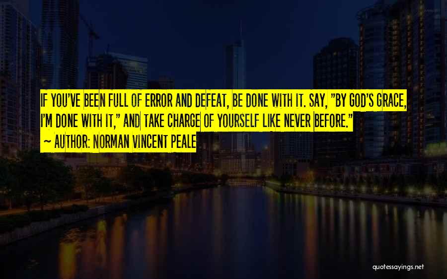 Norman Vincent Peale Quotes: If You've Been Full Of Error And Defeat, Be Done With It. Say, By God's Grace, I'm Done With It,