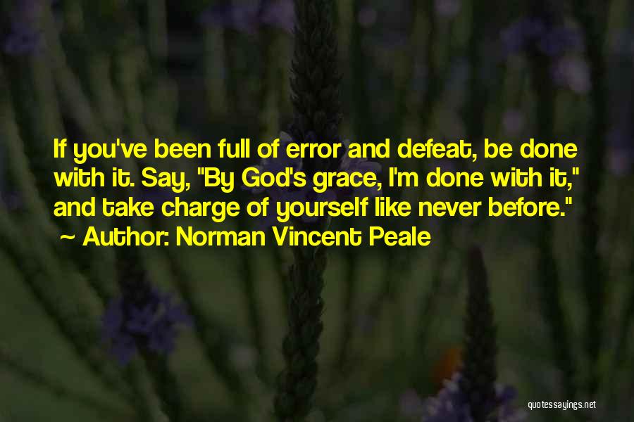 Norman Vincent Peale Quotes: If You've Been Full Of Error And Defeat, Be Done With It. Say, By God's Grace, I'm Done With It,