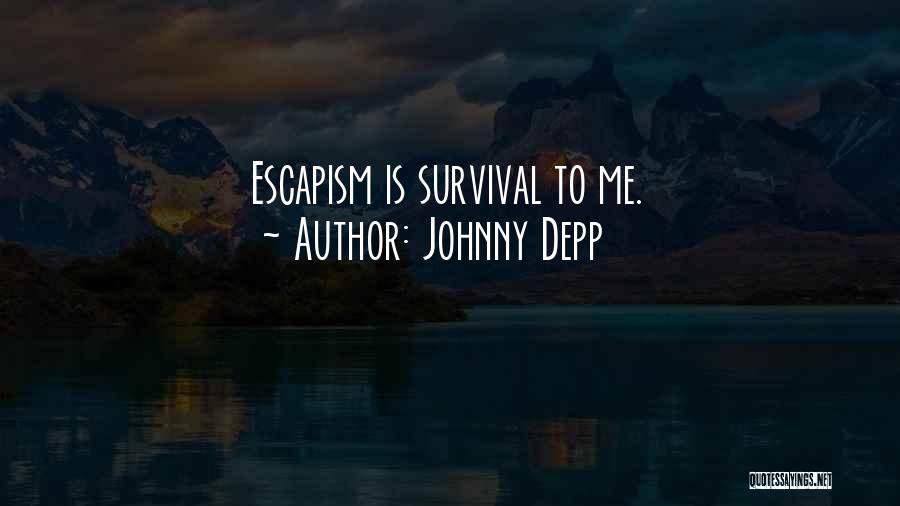 Johnny Depp Quotes: Escapism Is Survival To Me.