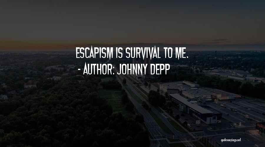 Johnny Depp Quotes: Escapism Is Survival To Me.