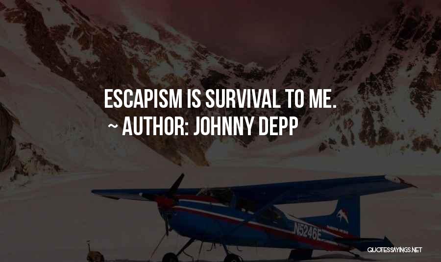 Johnny Depp Quotes: Escapism Is Survival To Me.