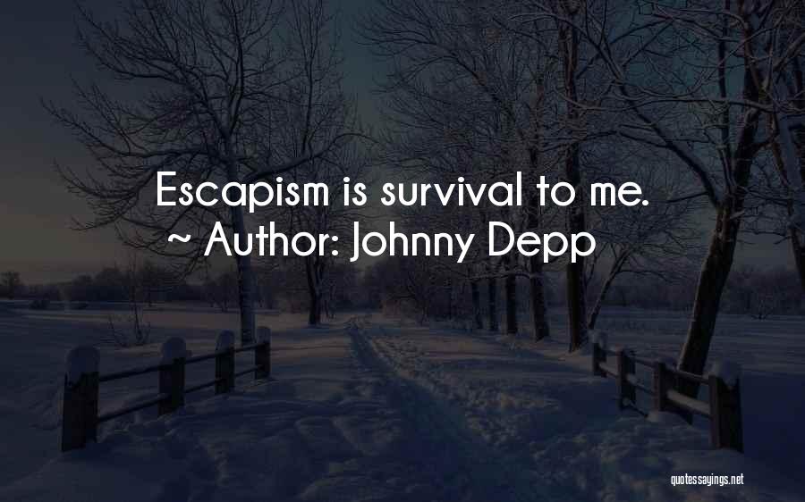 Johnny Depp Quotes: Escapism Is Survival To Me.