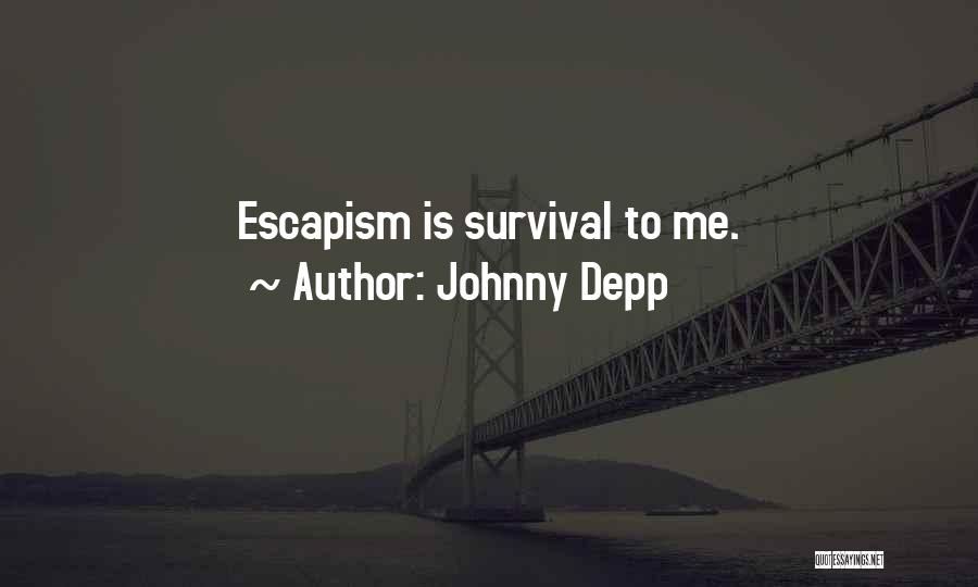 Johnny Depp Quotes: Escapism Is Survival To Me.