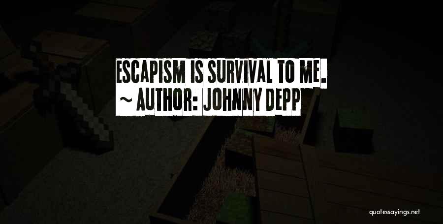 Johnny Depp Quotes: Escapism Is Survival To Me.