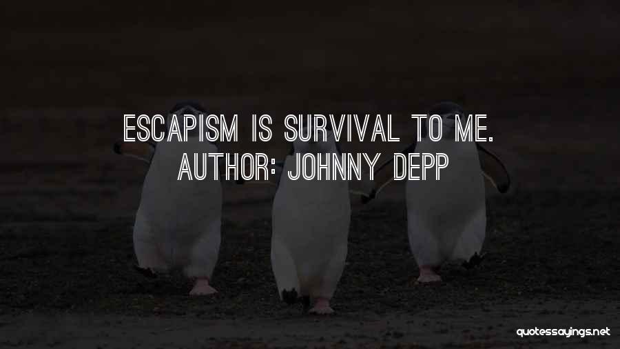 Johnny Depp Quotes: Escapism Is Survival To Me.