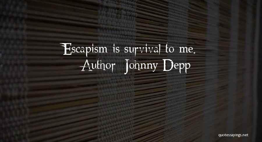 Johnny Depp Quotes: Escapism Is Survival To Me.