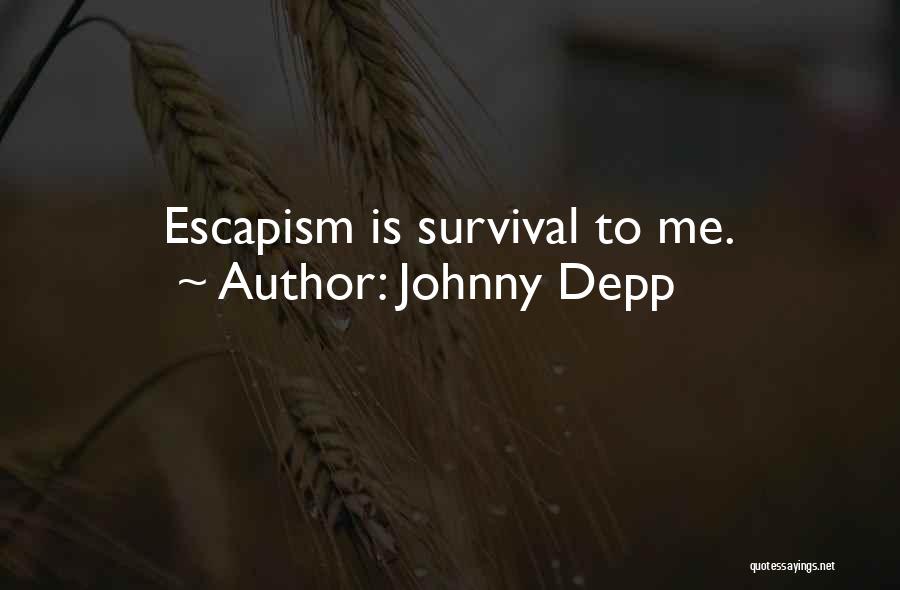 Johnny Depp Quotes: Escapism Is Survival To Me.