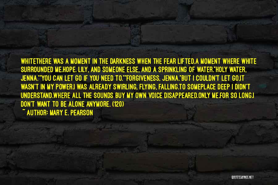 Mary E. Pearson Quotes: Whitethere Was A Moment In The Darkness When The Fear Lifted.a Moment Where White Surrounded Me.hope. Lily, And Someone Else,