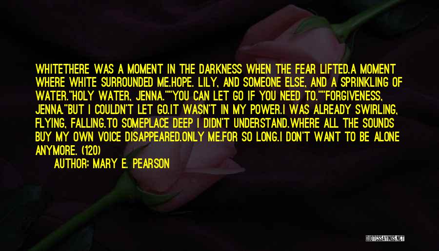 Mary E. Pearson Quotes: Whitethere Was A Moment In The Darkness When The Fear Lifted.a Moment Where White Surrounded Me.hope. Lily, And Someone Else,