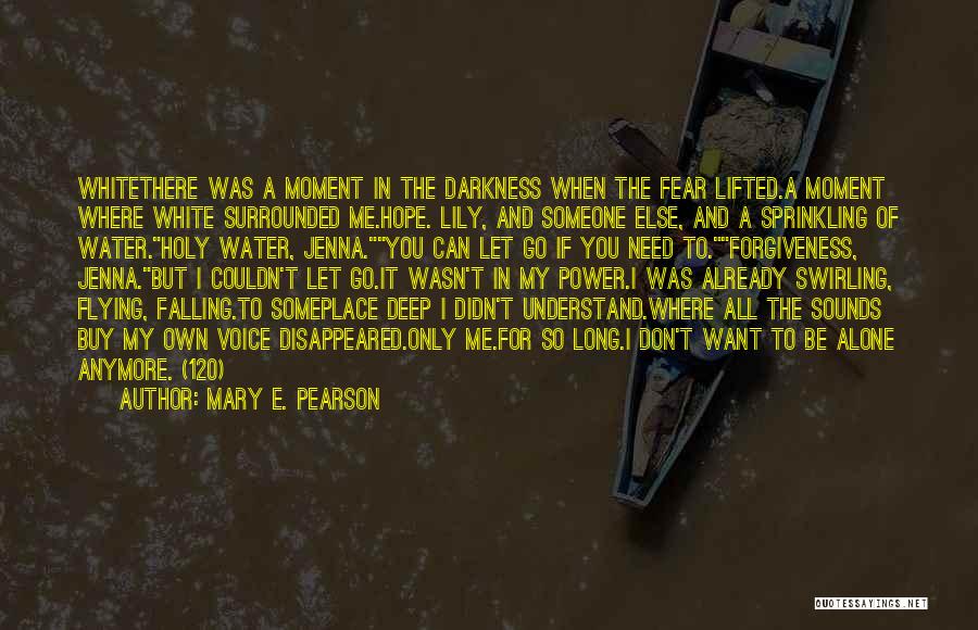 Mary E. Pearson Quotes: Whitethere Was A Moment In The Darkness When The Fear Lifted.a Moment Where White Surrounded Me.hope. Lily, And Someone Else,