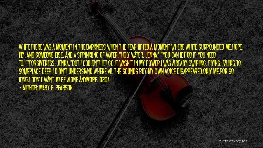 Mary E. Pearson Quotes: Whitethere Was A Moment In The Darkness When The Fear Lifted.a Moment Where White Surrounded Me.hope. Lily, And Someone Else,