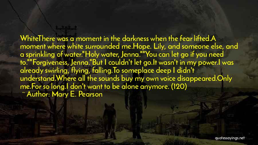 Mary E. Pearson Quotes: Whitethere Was A Moment In The Darkness When The Fear Lifted.a Moment Where White Surrounded Me.hope. Lily, And Someone Else,