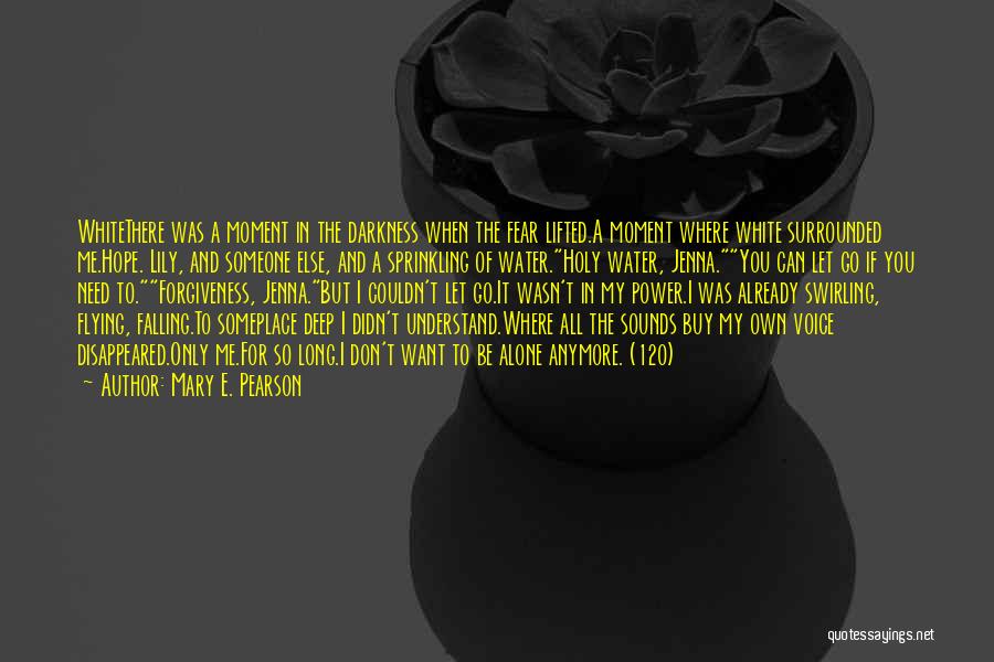 Mary E. Pearson Quotes: Whitethere Was A Moment In The Darkness When The Fear Lifted.a Moment Where White Surrounded Me.hope. Lily, And Someone Else,