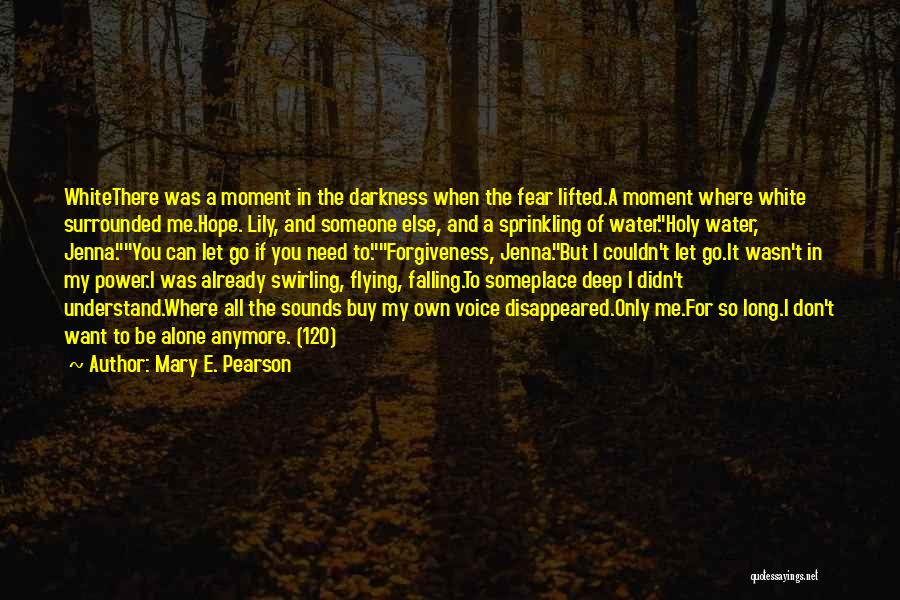 Mary E. Pearson Quotes: Whitethere Was A Moment In The Darkness When The Fear Lifted.a Moment Where White Surrounded Me.hope. Lily, And Someone Else,