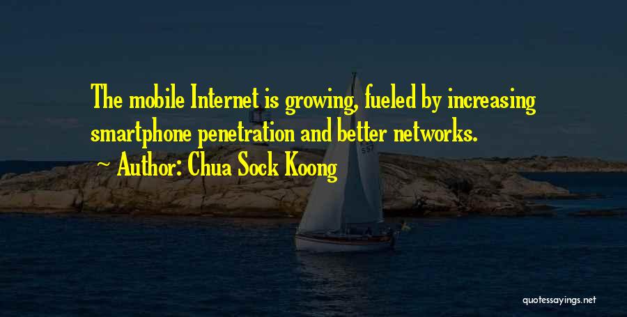 Chua Sock Koong Quotes: The Mobile Internet Is Growing, Fueled By Increasing Smartphone Penetration And Better Networks.