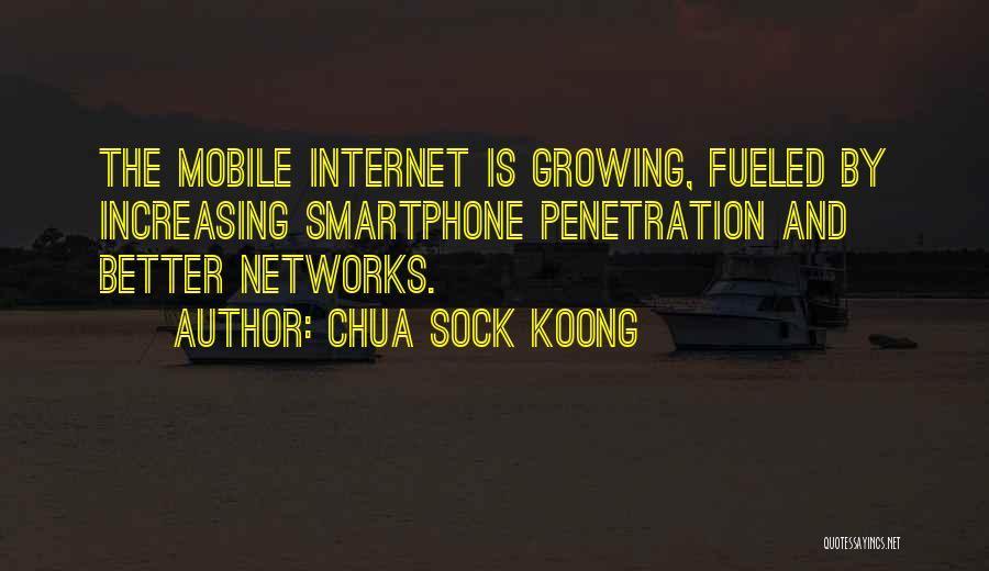 Chua Sock Koong Quotes: The Mobile Internet Is Growing, Fueled By Increasing Smartphone Penetration And Better Networks.