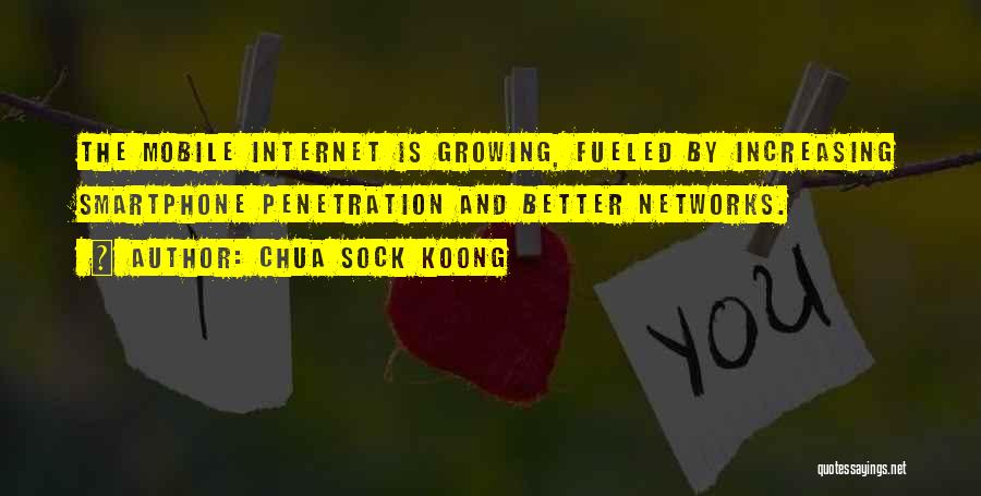 Chua Sock Koong Quotes: The Mobile Internet Is Growing, Fueled By Increasing Smartphone Penetration And Better Networks.